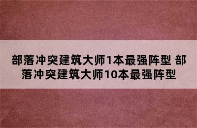 部落冲突建筑大师1本最强阵型 部落冲突建筑大师10本最强阵型